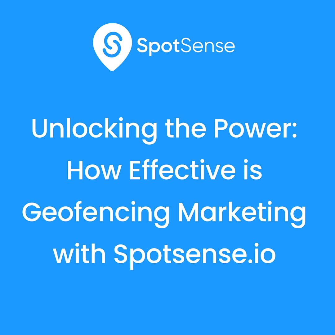 Unlocking the Power How Effective is Geofencing Marketing with