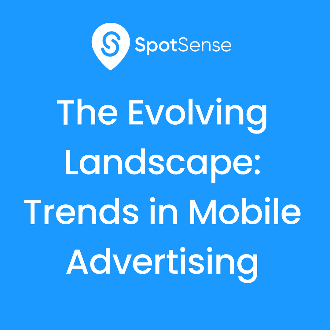 The Evolving Landscape: Trends in Mobile Advertising - SpotSense