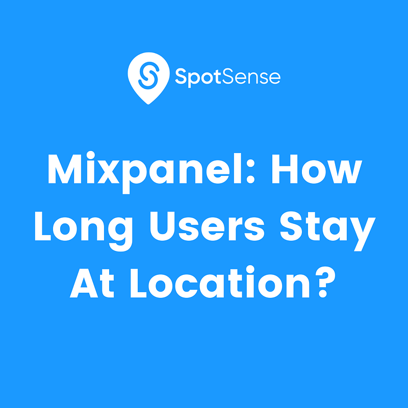 Mixpanel: How Long Users Stay At Location?