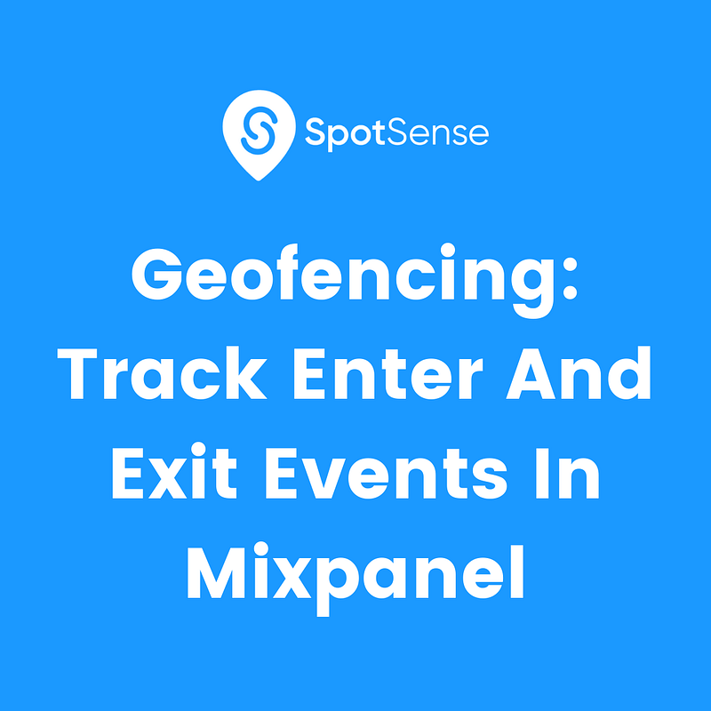 Geofencing: Track Enter And Exit Events In Mixpanel