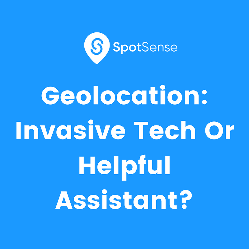 Geolocation: Invasive Tech Or Helpful Assistant?