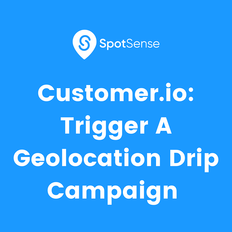 Customer.io: Trigger A Geolocation Followup Drip Campaign